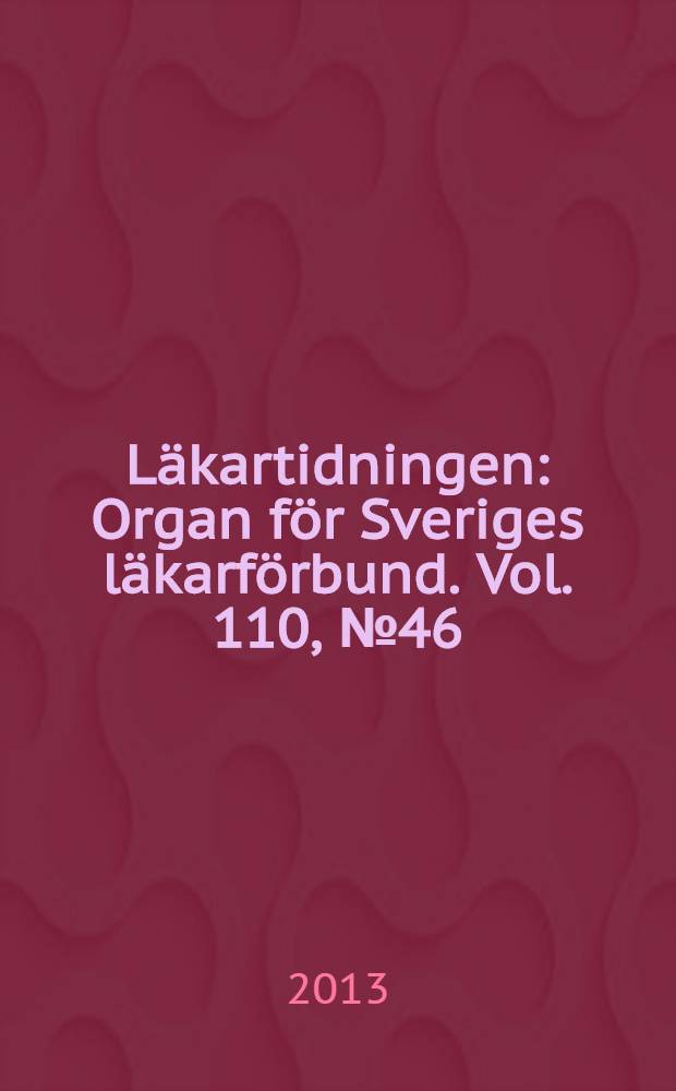 Läkartidningen : Organ för Sveriges läkarförbund. Vol. 110, № 46