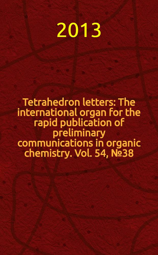 Tetrahedron letters : The international organ for the rapid publication of preliminary communications in organic chemistry. Vol. 54, № 38