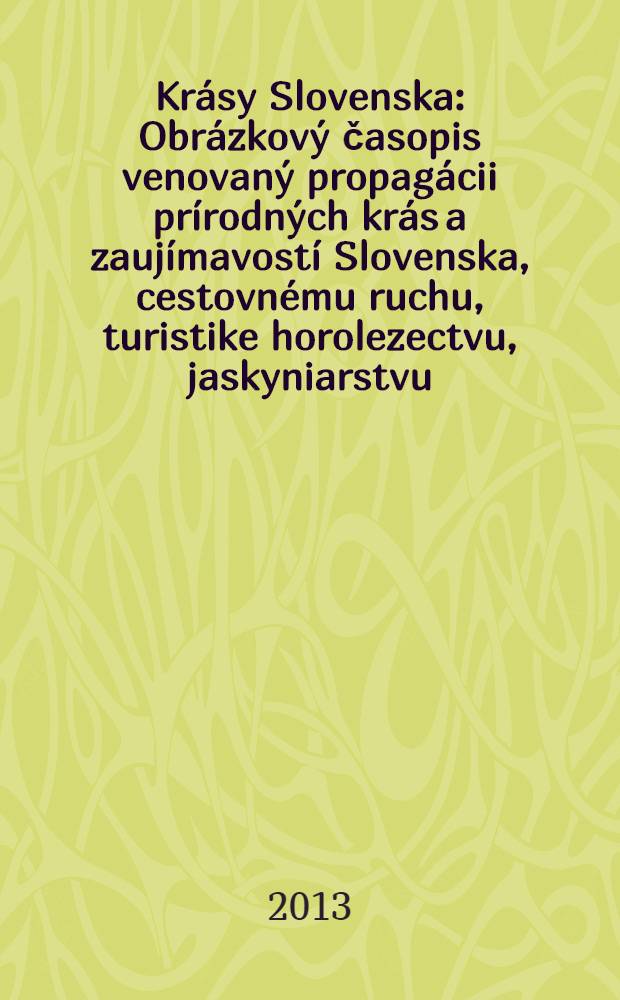 Krásy Slovenska : Obrázkový časopis venovaný propagácii prírodných krás a zaujímavostí Slovenska, cestovnému ruchu, turistike horolezectvu, jaskyniarstvu, ochrane prírody a národopisu. Roč. 90 2013, № 11/12