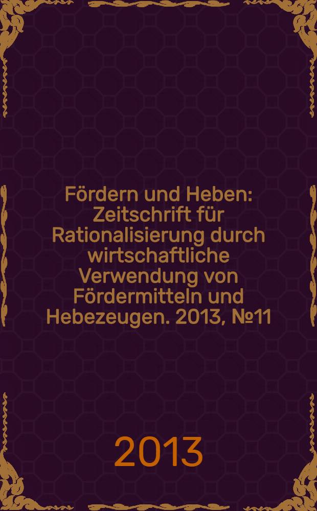Fördern und Heben : Zeitschrift für Rationalisierung durch wirtschaftliche Verwendung von Fördermitteln und Hebezeugen. 2013, № 11
