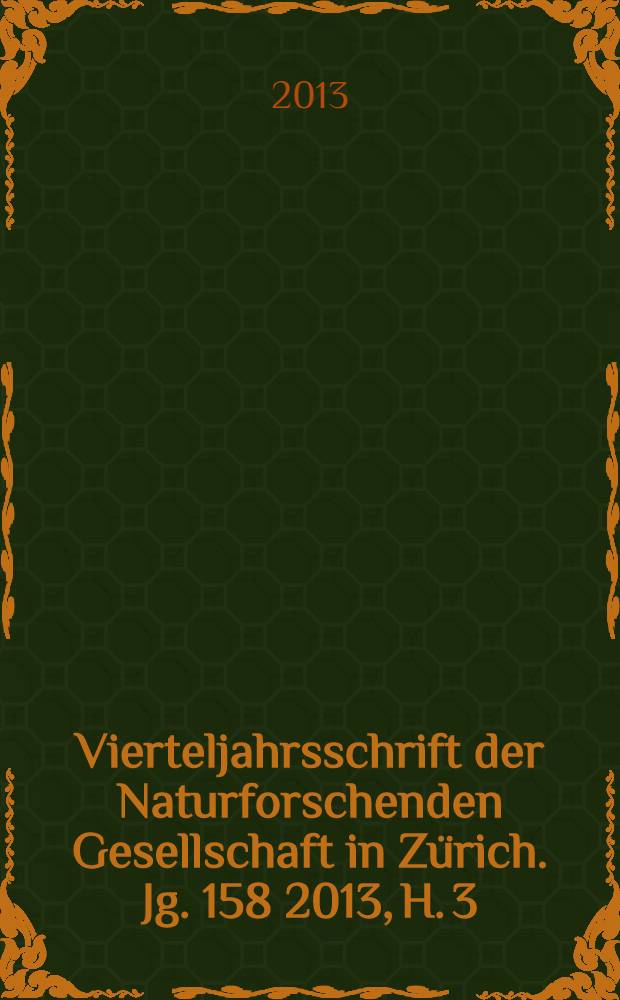 Vierteljahrsschrift der Naturforschenden Gesellschaft in Zürich. Jg. 158 2013, H. 3/4
