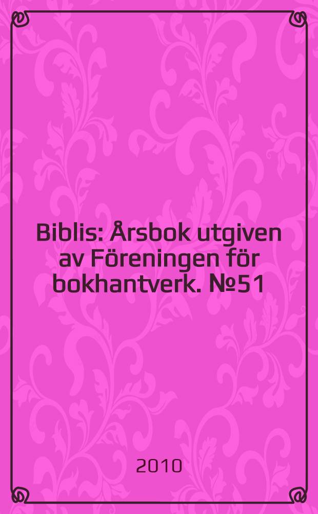 Biblis : Årsbok utgiven av Föreningen för bokhantverk. № 51
