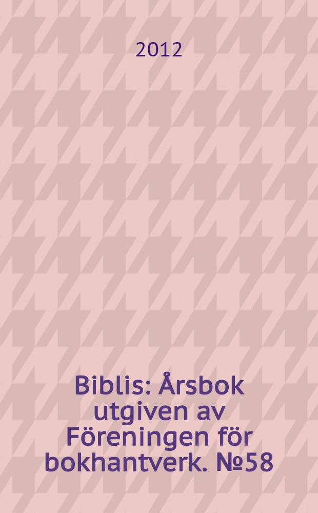 Biblis : Årsbok utgiven av Föreningen för bokhantverk. № 58
