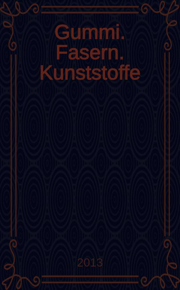 Gummi. Fasern. Kunststoffe : Intern. Fachzeitschrift für die Polymer - Verarbeitung. Jg. 66 2013, № 11
