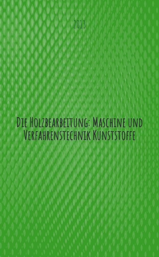 Die Holzbearbeitung : Maschine und Verfahrenstechnik Kunststoffe: Verarbeitung und Anwendung Kennziffer-Fachzeitschrift. 2013, № 11