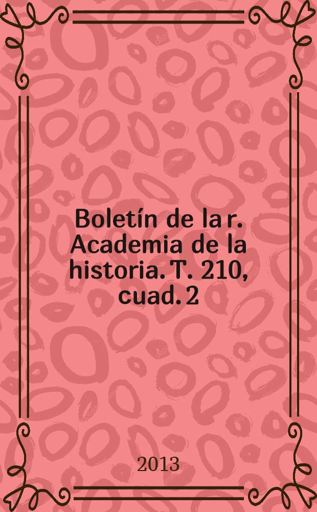 Boletín de la r. Academia de la historia. T. 210, сuad. 2