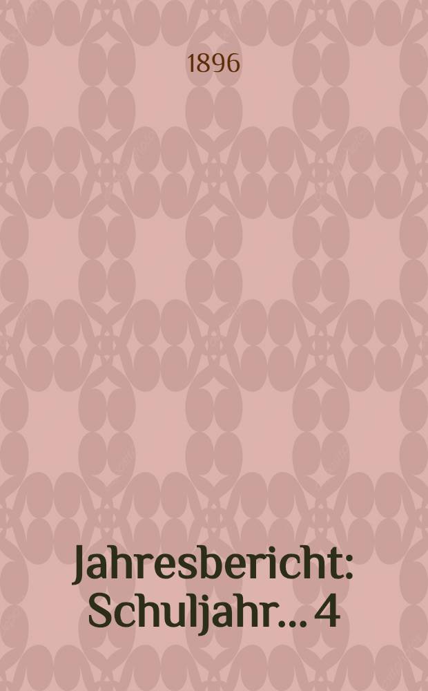 Jahresbericht : Schuljahr... 4 : 1895/1896