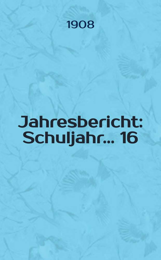 Jahresbericht : Schuljahr... 16 : 1907/08