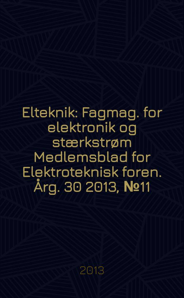 Elteknik : Fagmag. for elektronik og stærkstrøm Medlemsblad for Elektroteknisk foren. Årg. 30 2013, № 11