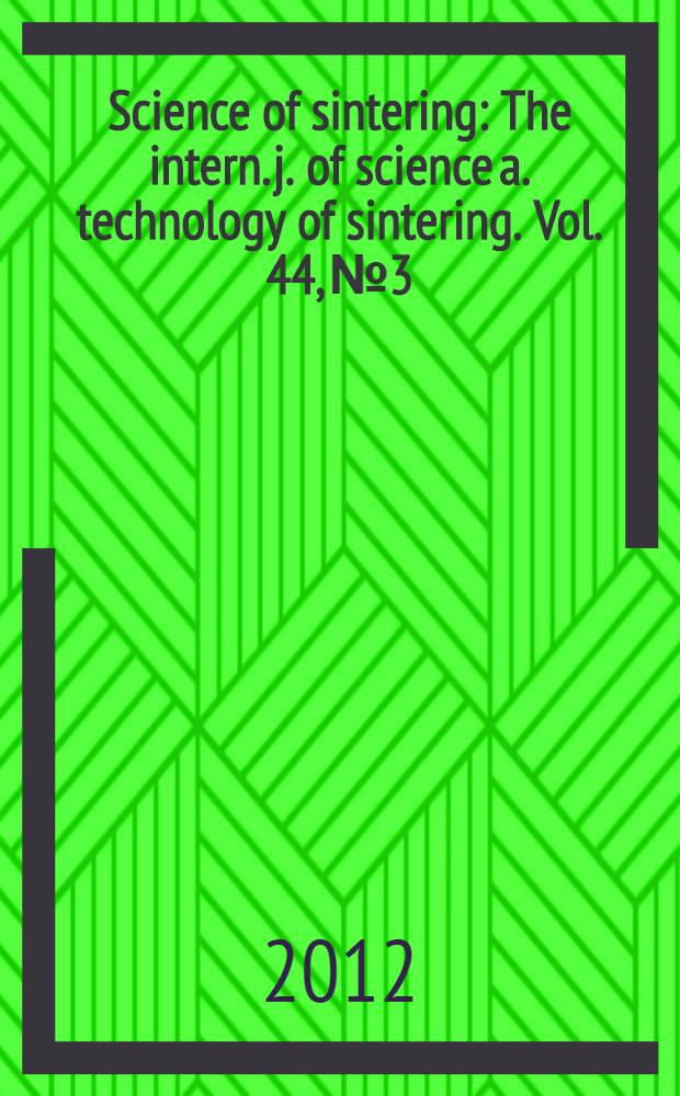 Science of sintering : The intern. j. of science a. technology of sintering. Vol. 44, № 3