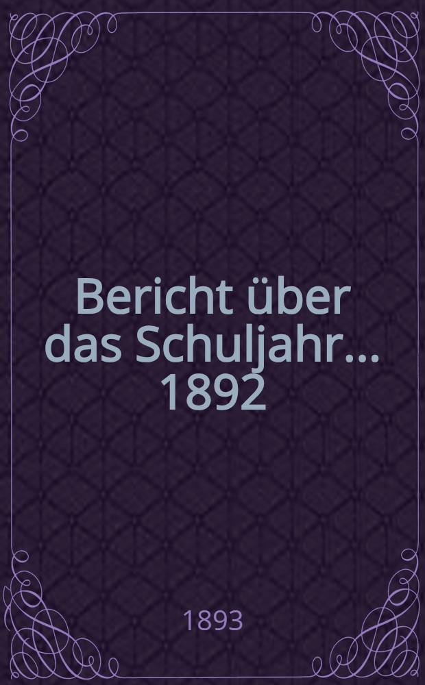 Bericht über das Schuljahr... 1892/1893
