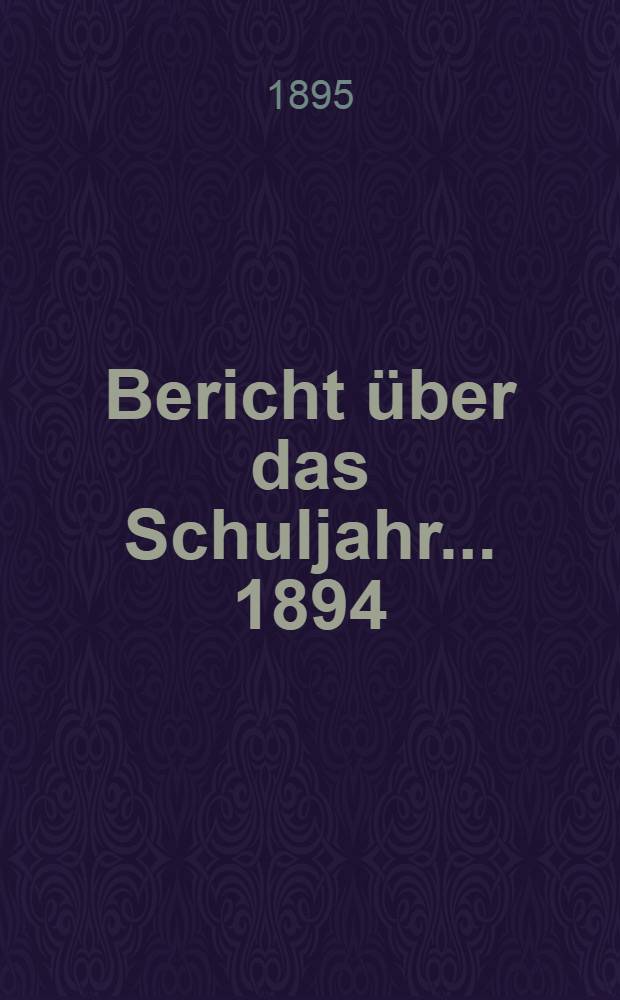 Bericht über das Schuljahr... 1894/1895