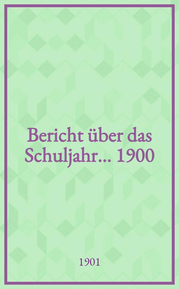 Bericht über das Schuljahr... 1900/01