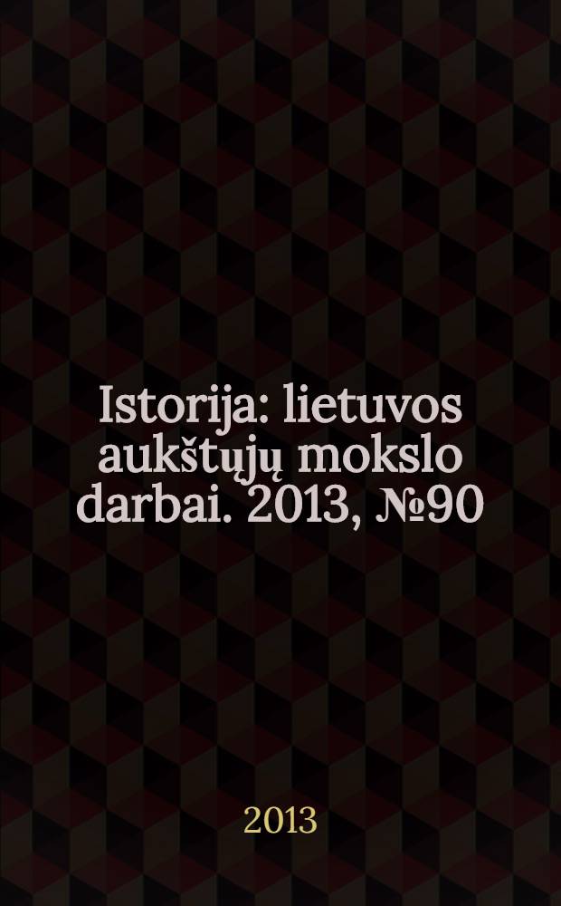 Istorija : lietuvos aukštųjų mokslo darbai. 2013, № 90