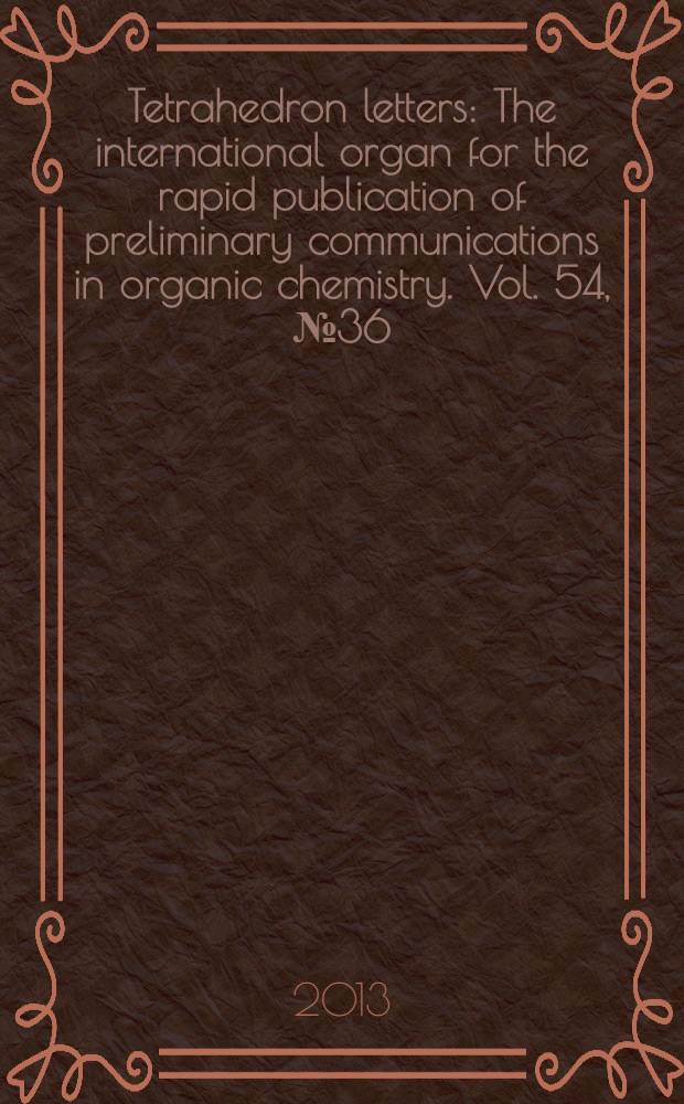 Tetrahedron letters : The international organ for the rapid publication of preliminary communications in organic chemistry. Vol. 54, № 36
