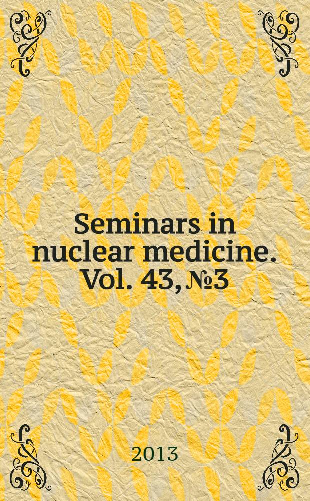 Seminars in nuclear medicine. Vol. 43, № 3 : Initiatives of the International atomic energy agency (IAEA) in nuclear medicine = Инициативы Международного Агенства атомной энергии в ядерной медицине.