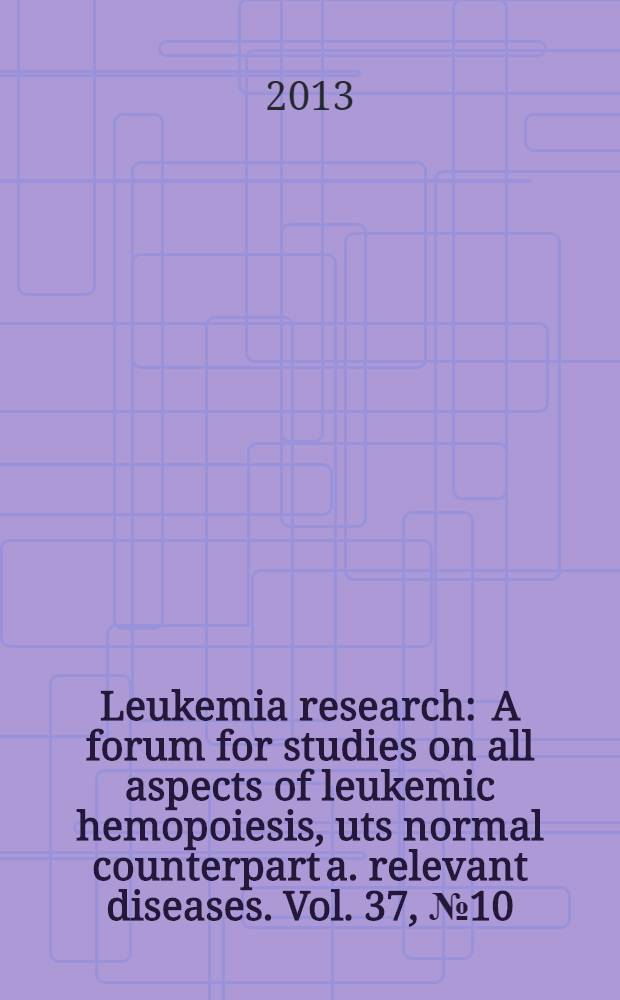 Leukemia research : A forum for studies on all aspects of leukemic hemopoiesis, uts normal counterpart a. relevant diseases. Vol. 37, № 10