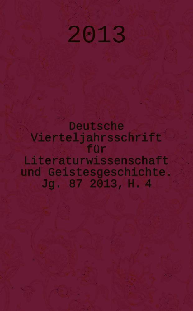 Deutsche Vierteljahrsschrift für Literaturwissenschaft und Geistesgeschichte. Jg. 87 2013, H. 4