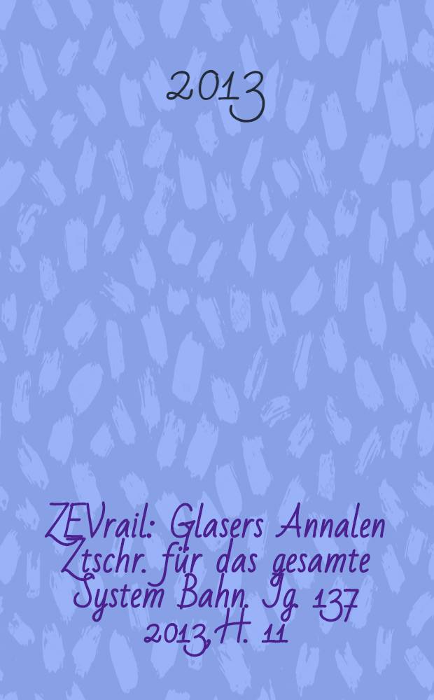 ZEVrail : Glasers Annalen Ztschr. für das gesamte System Bahn. Jg. 137 2013, H. 11/12