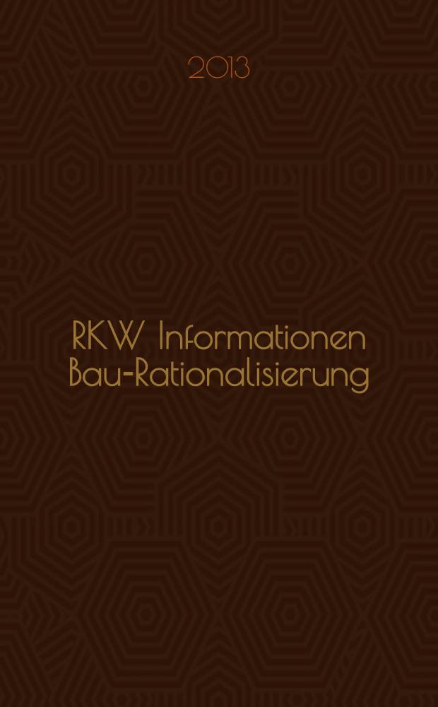 RKW Informationen Bau-Rationalisierung : IBR Magazin der RG - Bau im RKW / Rationalisierungs- u. Innovationszentrum der dt. Wirtschaft. Jg. 42 2013, № 5/6