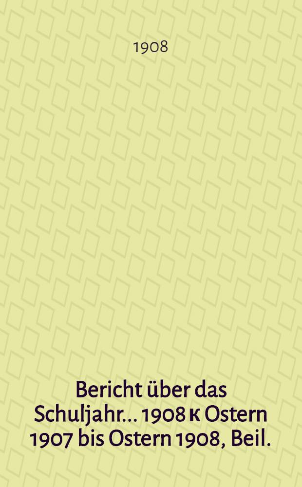 Bericht über das Schuljahr... 1908 к Ostern 1907 bis Ostern 1908 , Beil. : Beiträge zum Streit um den Religionsunterricht = Вклад в споры по поводу религиозного учения