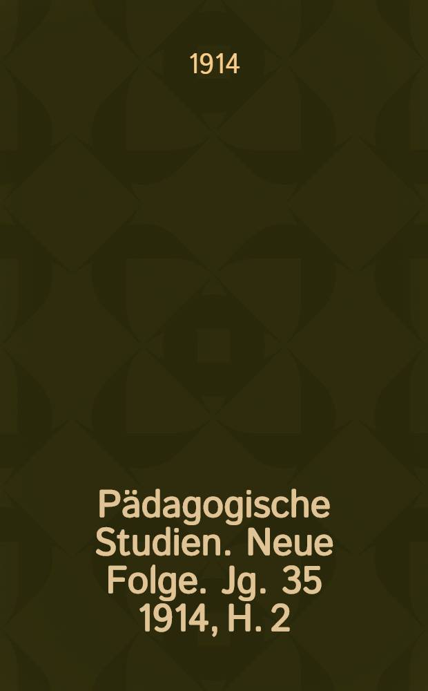 Pädagogische Studien . Neue Folge. Jg. 35 1914, H. 2