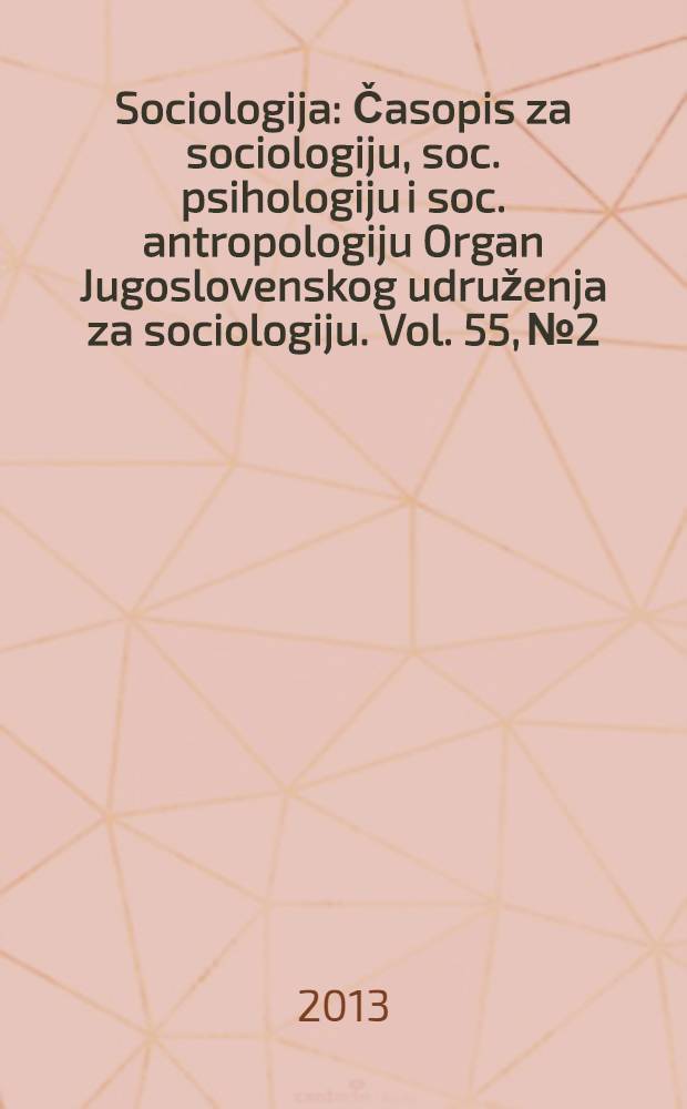 Sociologija : Časopis za sociologiju, soc. psihologiju i soc. antropologiju Organ Jugoslovenskog udruženja za sociologiju. Vol. 55, № 2