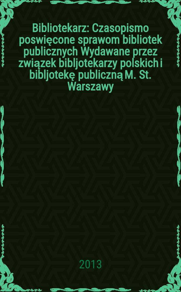 Bibliotekarz : Czasopismo poswięcone sprawom bibliotek publicznych Wydawane przez związek bibljotekarzy polskich i bibljotekę publiczną M. St. Warszawy. 2013, № 10