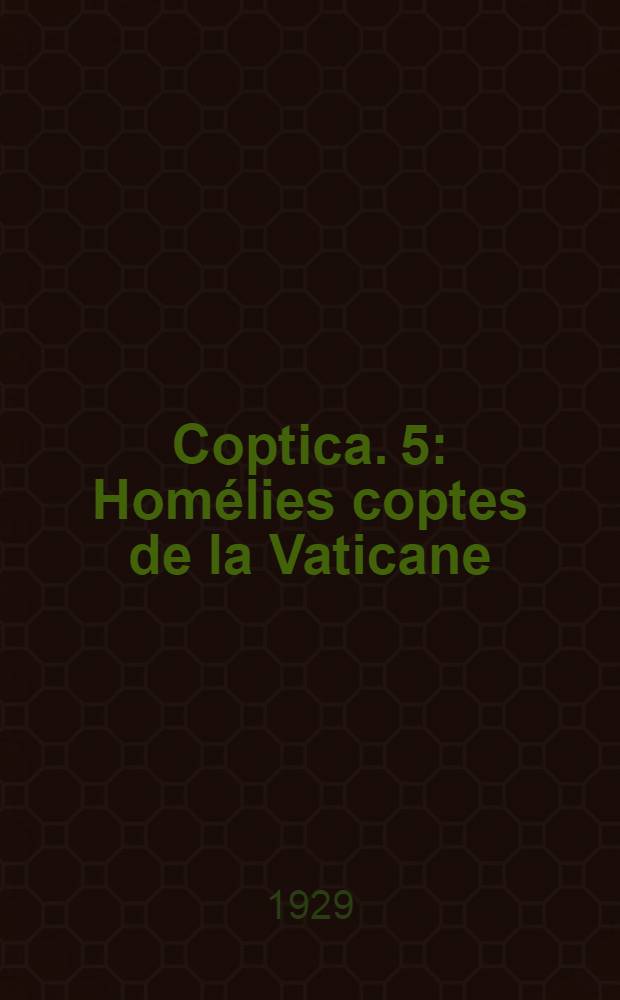 Coptica. 5 : Homélies coptes de la Vaticane = Коптские проповеди Ватикана