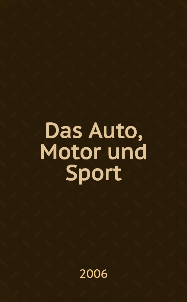 Das Auto, Motor und Sport : das Motor - Fachblatt für alle. 2006, № 2