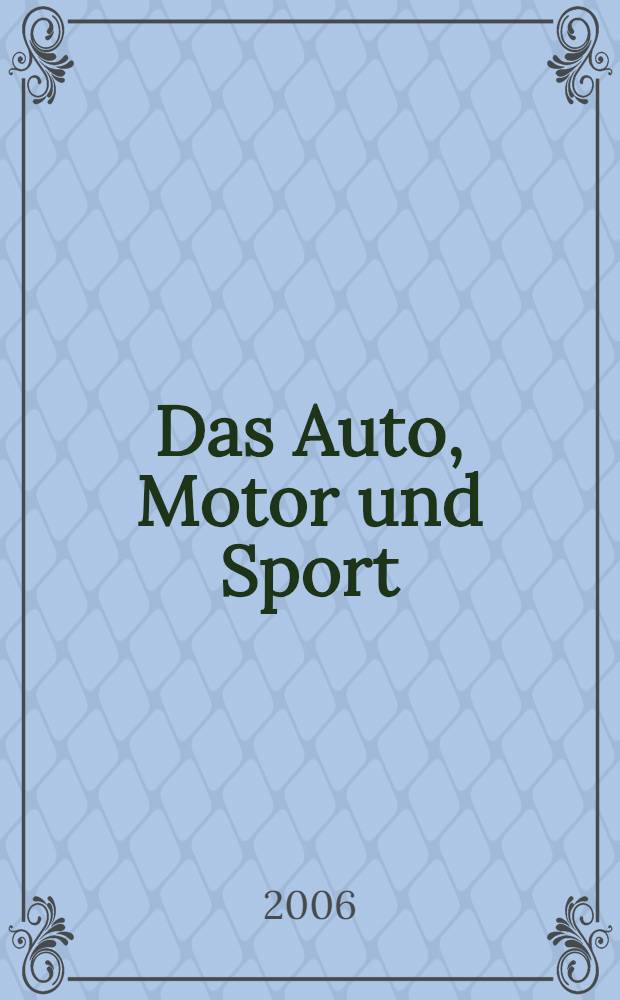 Das Auto, Motor und Sport : das Motor - Fachblatt für alle. 2006, № 17