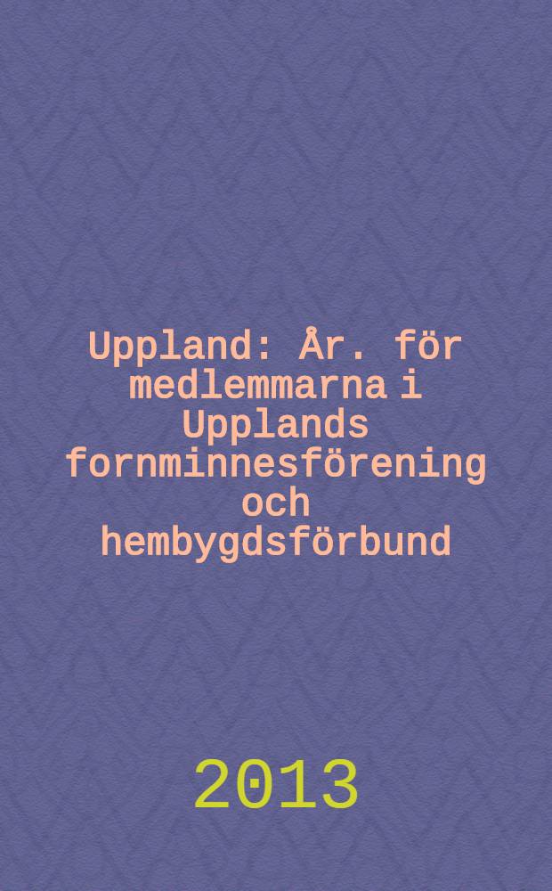 Uppland : År. för medlemmarna i Upplands fornminnesförening och hembygdsförbund