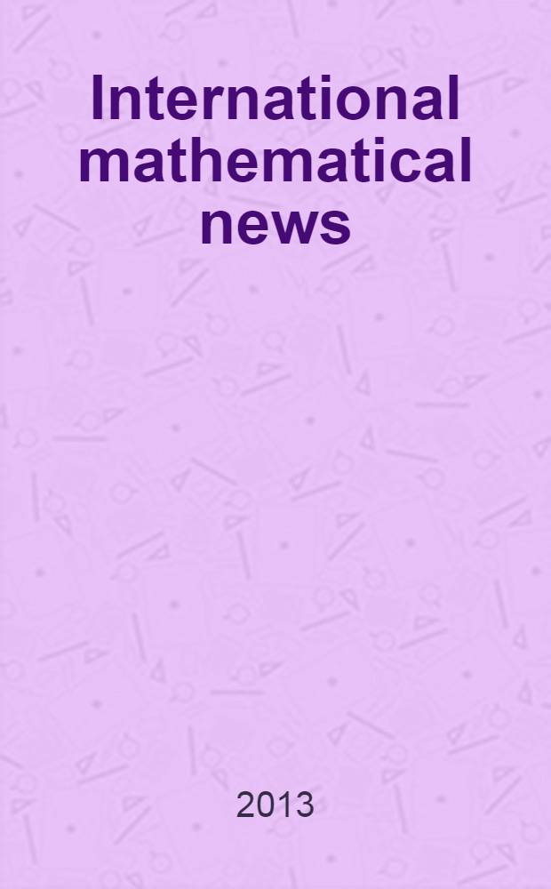 International mathematical news : Bulletin of the International mathematical union Ed. by Österreichische mathematische Gesellschaft. Jg. 67 2013, № 224
