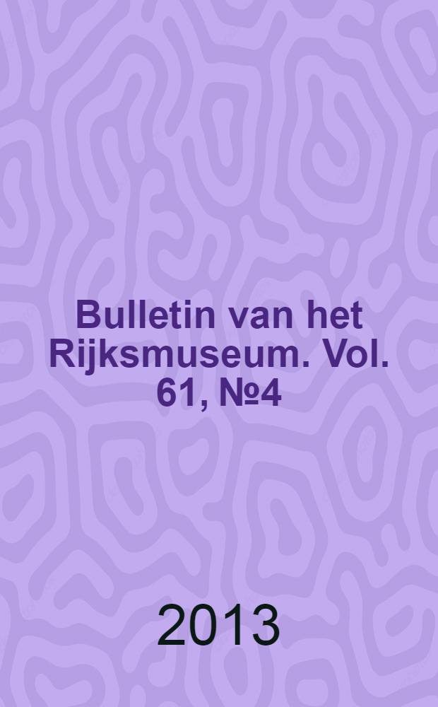 Bulletin van het Rijksmuseum. Vol. 61, № 4
