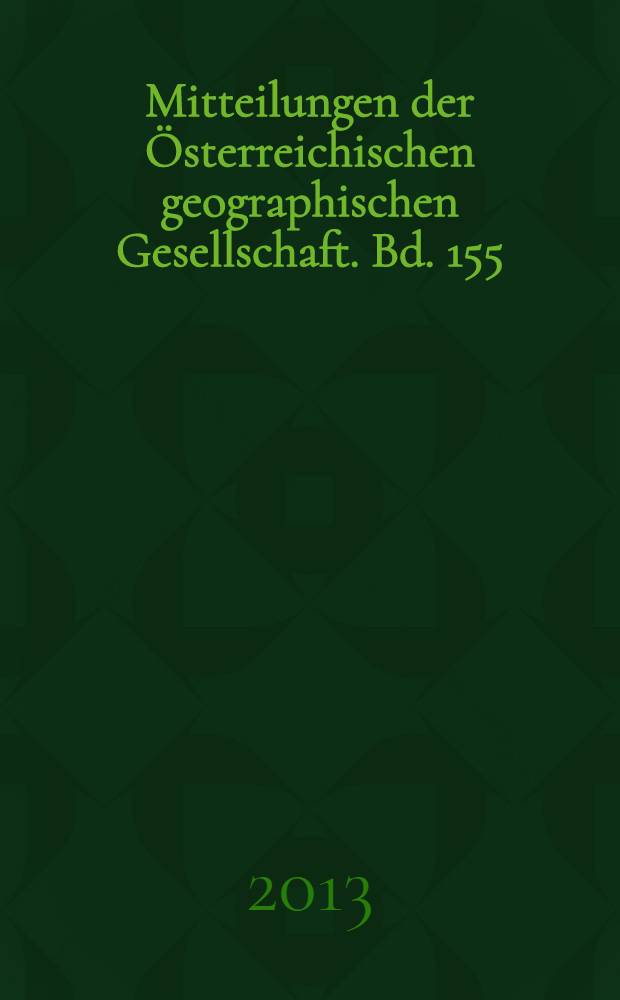 Mitteilungen der Österreichischen geographischen Gesellschaft. Bd. 155