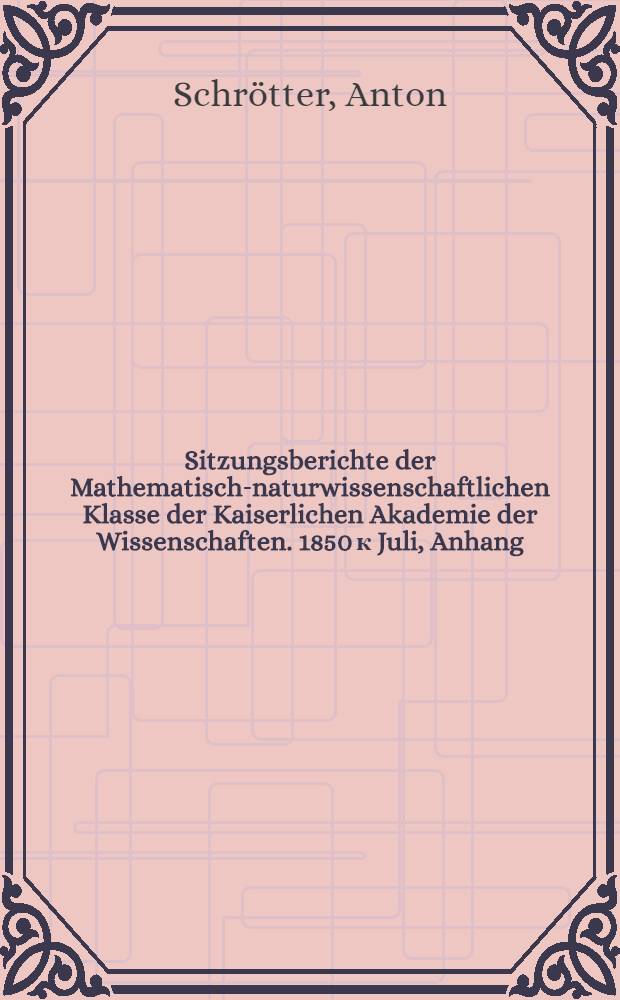 Sitzungsberichte der Mathematisch-naturwissenschaftlichen Klasse der Kaiserlichen Akademie der Wissenschaften. 1850 к Juli, Anhang : Bericht an die Kaiserliche Akademie der Wissenschaften über eine mit deren Unterstützung nach England und Frankreich unternommene wissenschaftliche Reise