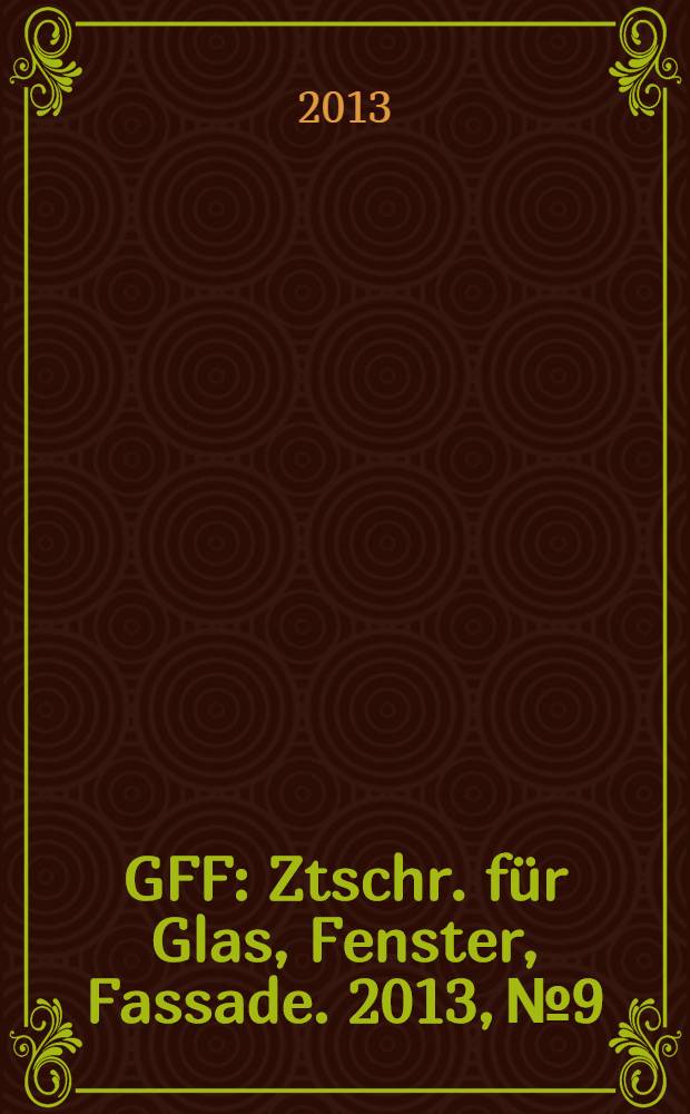 GFF : Ztschr. für Glas, Fenster, Fassade. 2013, № 9