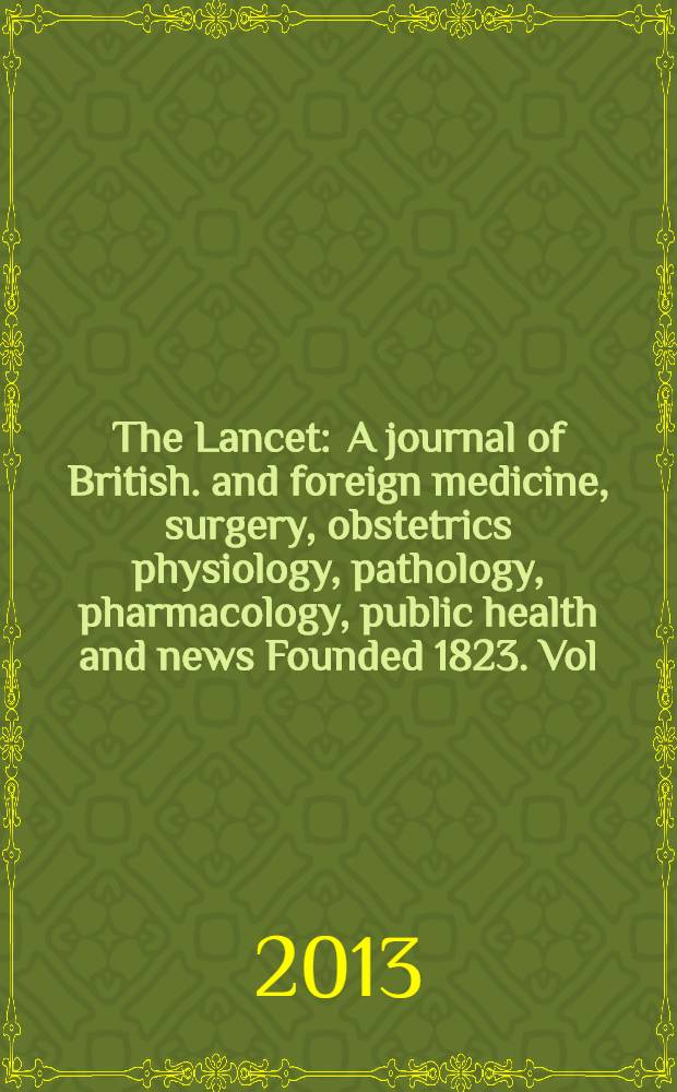The Lancet : A journal of British. and foreign medicine, surgery, obstetrics physiology, pathology, pharmacology , public health and news Founded 1823. Vol. 382, № 9909