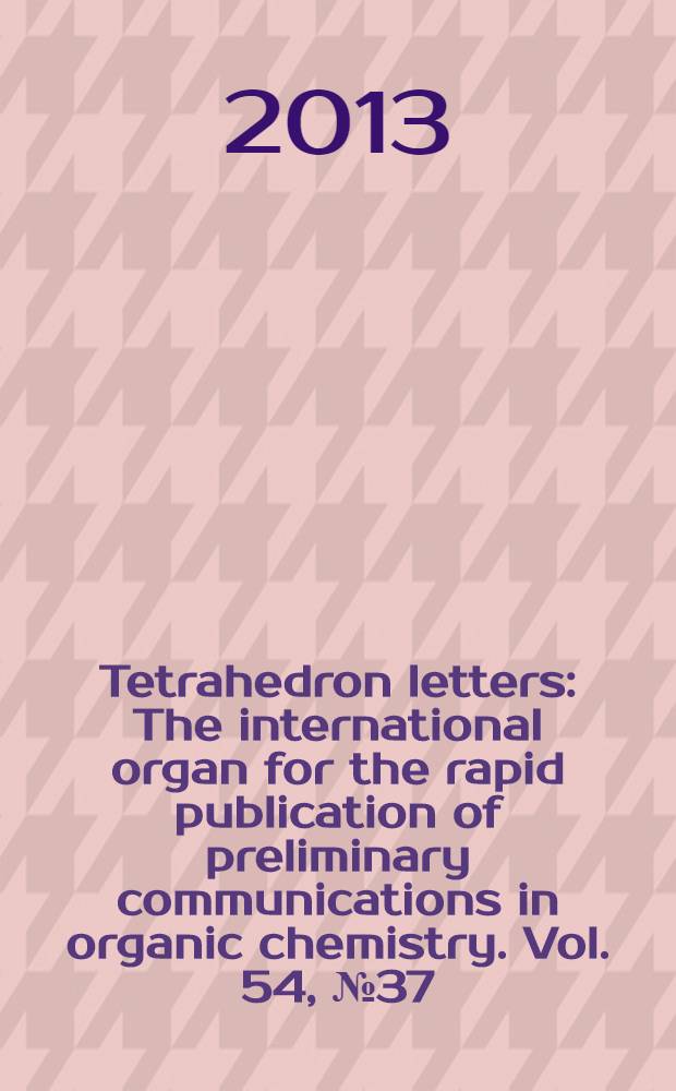 Tetrahedron letters : The international organ for the rapid publication of preliminary communications in organic chemistry. Vol. 54, № 37