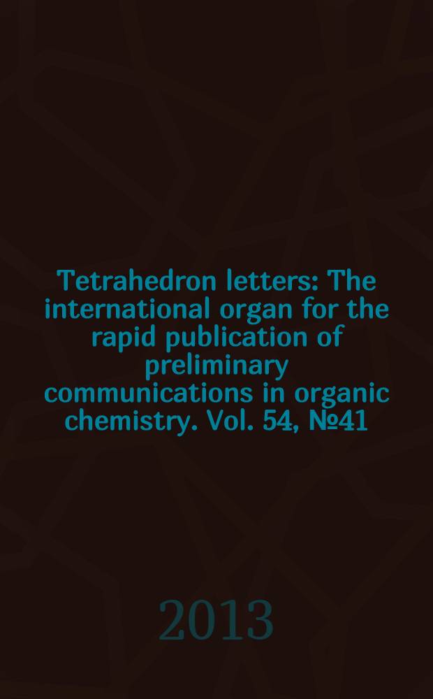 Tetrahedron letters : The international organ for the rapid publication of preliminary communications in organic chemistry. Vol. 54, № 41