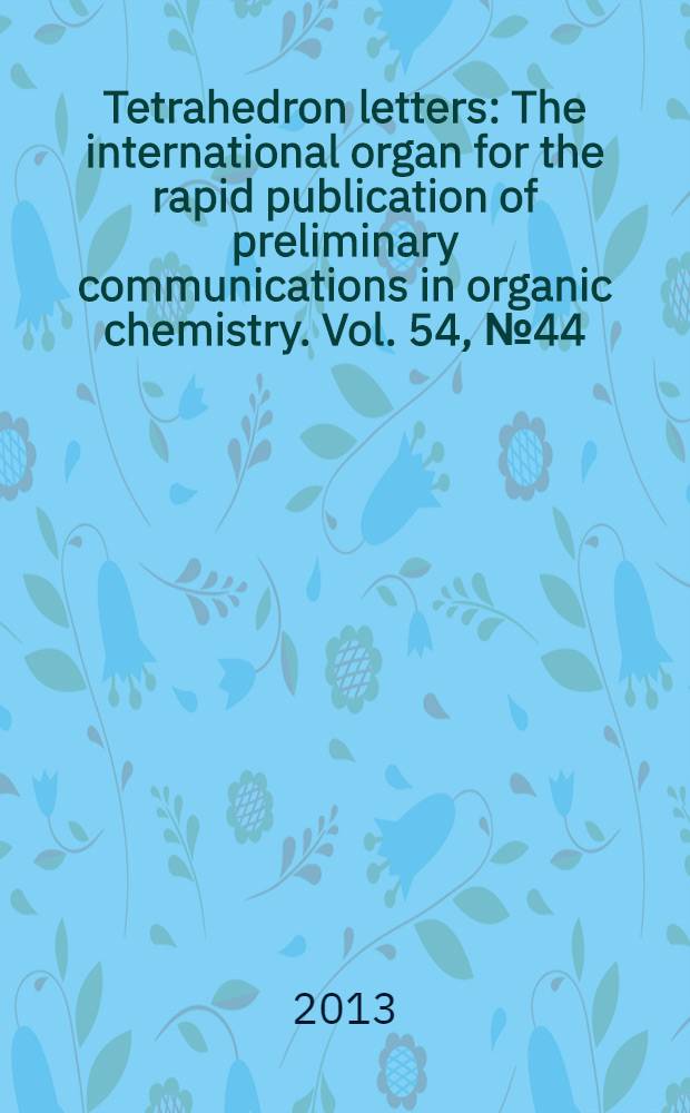 Tetrahedron letters : The international organ for the rapid publication of preliminary communications in organic chemistry. Vol. 54, № 44