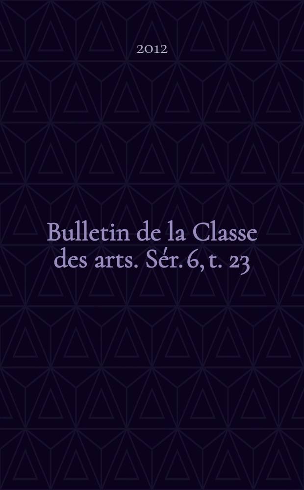 Bulletin de la Classe des arts. Sér. 6, t. 23