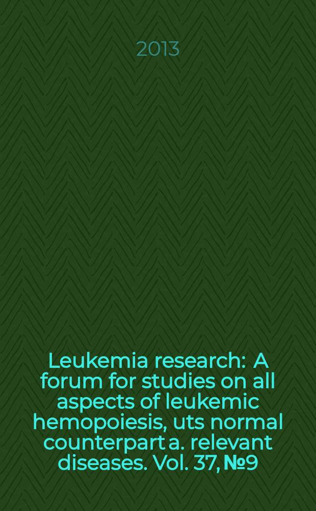 Leukemia research : A forum for studies on all aspects of leukemic hemopoiesis, uts normal counterpart a. relevant diseases. Vol. 37, № 9