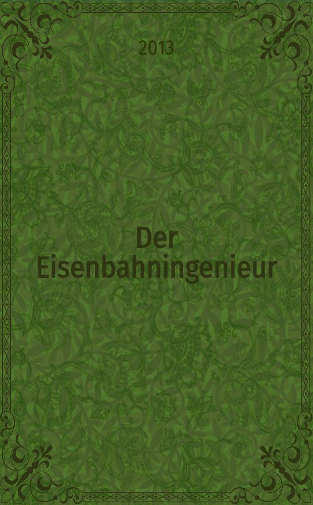Der Eisenbahningenieur : Zeitschrift des Vereins deutscher Eisenbahningenieure Vereinigt mit "Der Eisenbahnbau" [und] "Eisenbahntechnik". Jg. 64 2013, H. 12