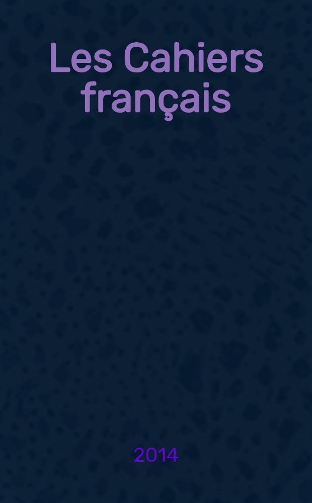 Les Cahiers français : Documents d'actualité. Revue mensuelle de l'activité politique, économique, sociale et culturelle de la France. 2014, № 378