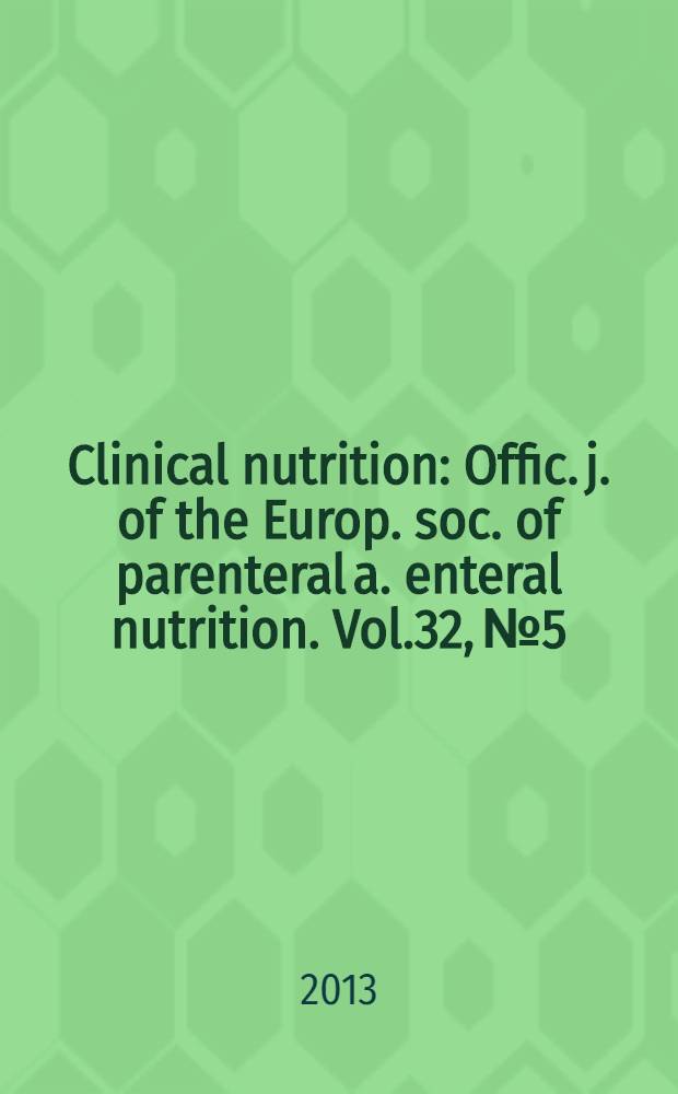 Clinical nutrition : Offic. j. of the Europ. soc. of parenteral a. enteral nutrition. Vol.32, № 5
