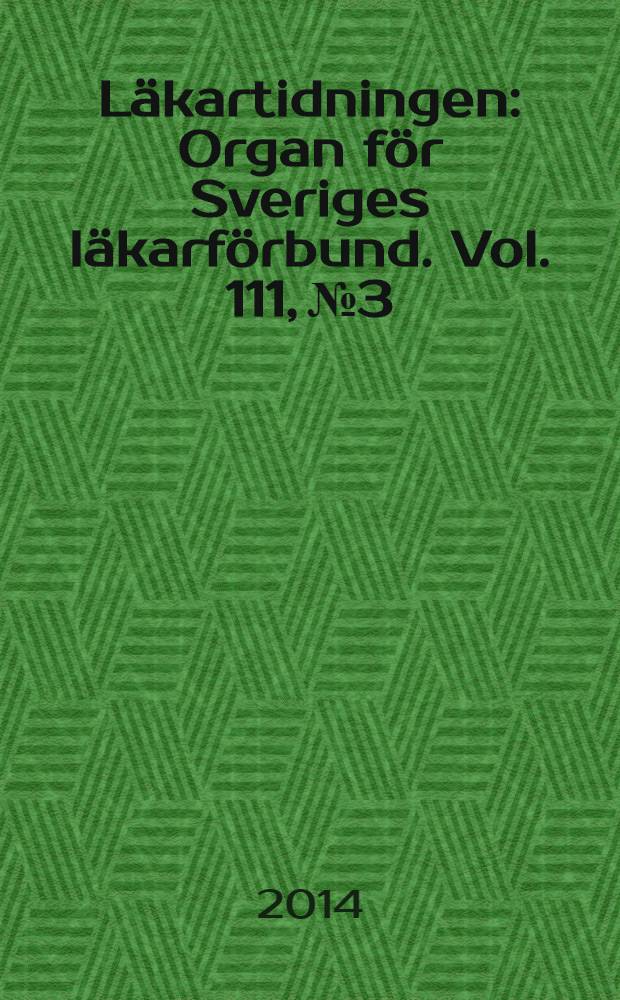 Läkartidningen : Organ för Sveriges läkarförbund. Vol. 111, № 3/4