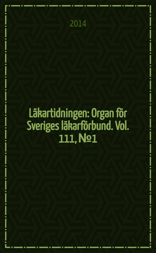 Läkartidningen : Organ för Sveriges läkarförbund. Vol. 111, № 1/2