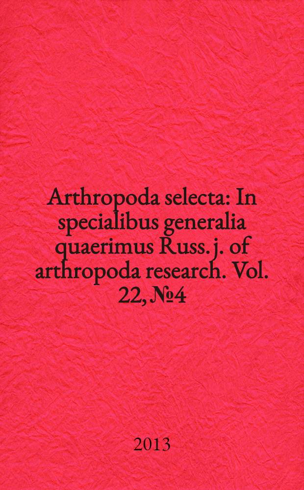 Arthropoda selecta : In specialibus generalia quaerimus Russ. j. of arthropoda research. Vol. 22, № 4