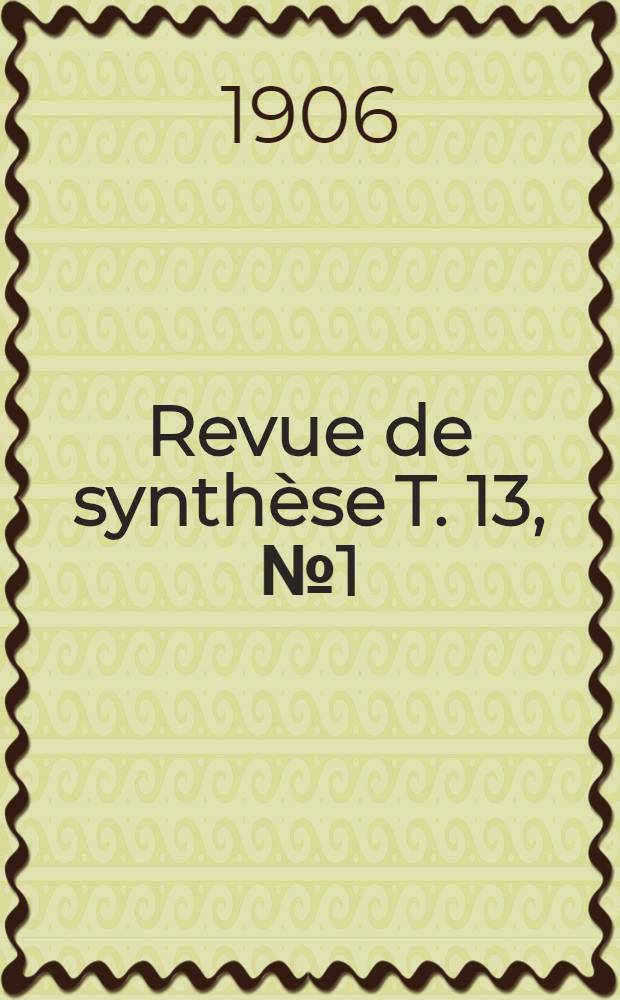 Revue de synthèse T. 13, №1 (37) : Organe du Centre international de synthèse Fondation "Pour la science". T. 13, №1 (37)